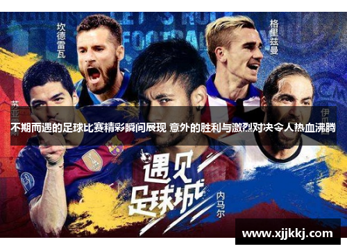 不期而遇的足球比赛精彩瞬间展现 意外的胜利与激烈对决令人热血沸腾